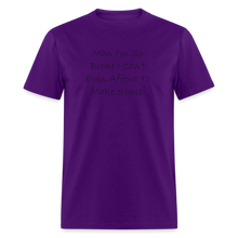 Load image into Gallery viewer, I&#39;m So Broke I Can&#39;t Even Afford To Make Sense Black Font Unisex Classic T-Shirt - purple
