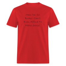 Load image into Gallery viewer, I&#39;m So Broke I Can&#39;t Even Afford To Make Sense Black Font Unisex Classic T-Shirt - red
