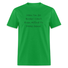 Load image into Gallery viewer, I&#39;m So Broke I Can&#39;t Even Afford To Make Sense Black Font Unisex Classic T-Shirt - bright green
