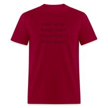 Load image into Gallery viewer, I&#39;m So Broke I Can&#39;t Even Afford To Make Sense Black Font Unisex Classic T-Shirt - dark red
