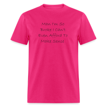 Load image into Gallery viewer, I&#39;m So Broke I Can&#39;t Even Afford To Make Sense Black Font Unisex Classic T-Shirt - fuchsia
