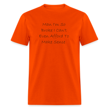 Load image into Gallery viewer, I&#39;m So Broke I Can&#39;t Even Afford To Make Sense Black Font Unisex Classic T-Shirt - orange
