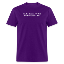 Load image into Gallery viewer, I&#39;m Too Humble To Tell You How Great I Am White Font Unisex Classic T-Shirt - purple
