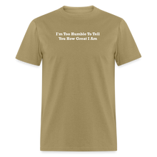 Load image into Gallery viewer, I&#39;m Too Humble To Tell You How Great I Am White Font Unisex Classic T-Shirt - khaki
