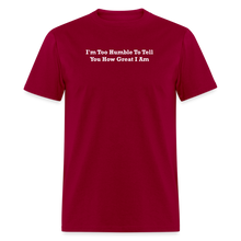 Load image into Gallery viewer, I&#39;m Too Humble To Tell You How Great I Am White Font Unisex Classic T-Shirt - dark red
