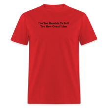 Load image into Gallery viewer, I&#39;m Too Humble To Tell You How Great I Am Black Font Unisex Classic T-Shirt 2 - red
