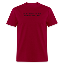 Load image into Gallery viewer, I&#39;m Too Humble To Tell You How Great I Am Black Font Unisex Classic T-Shirt 2 - dark red
