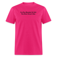 Load image into Gallery viewer, I&#39;m Too Humble To Tell You How Great I Am Black Font Unisex Classic T-Shirt 2 - fuchsia
