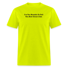 Load image into Gallery viewer, I&#39;m Too Humble To Tell You How Great I Am Black Font Unisex Classic T-Shirt 2 - safety green
