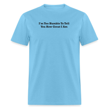 Load image into Gallery viewer, I&#39;m Too Humble To Tell You How Great I Am Black Font Unisex Classic T-Shirt 2 - aquatic blue
