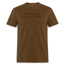 Load image into Gallery viewer, I&#39;m Too Old To Give A F**k Black Font Unisex Classic T-Shirt - brown
