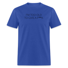 Load image into Gallery viewer, I&#39;m Too Old To Give A F**k Black Font Unisex Classic T-Shirt - royal blue
