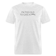 Load image into Gallery viewer, I&#39;m Too Old To Give A F**k Black Font Unisex Classic T-Shirt - light heather gray
