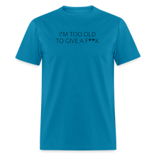 Load image into Gallery viewer, I&#39;m Too Old To Give A F**k Black Font Unisex Classic T-Shirt - turquoise
