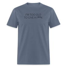 Load image into Gallery viewer, I&#39;m Too Old To Give A F**k Black Font Unisex Classic T-Shirt - denim
