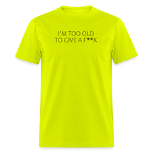 Load image into Gallery viewer, I&#39;m Too Old To Give A F**k Black Font Unisex Classic T-Shirt - safety green
