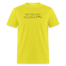 Load image into Gallery viewer, I&#39;m Too Old To Give A F**k Black Font Unisex Classic T-Shirt - yellow
