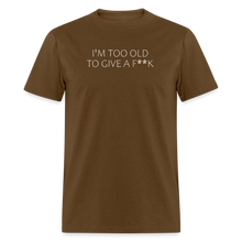 Load image into Gallery viewer, I&#39;m Too Old To Give A F**k White Font Unisex Classic T-Shirt - brown
