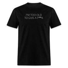Load image into Gallery viewer, I&#39;m Too Old To Give A F**k White Font Unisex Classic T-Shirt - black
