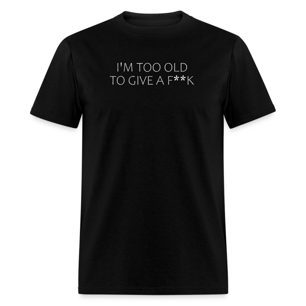 I'm Too Old To Give A F**k White Font Unisex Classic T-Shirt - black