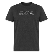Load image into Gallery viewer, I&#39;m Too Old To Give A F**k White Font Unisex Classic T-Shirt - heather black
