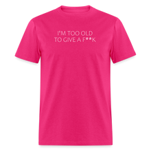 Load image into Gallery viewer, I&#39;m Too Old To Give A F**k White Font Unisex Classic T-Shirt - fuchsia
