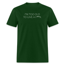 Load image into Gallery viewer, I&#39;m Too Old To Give A F**k White Font Unisex Classic T-Shirt - forest green
