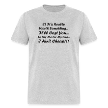 Load image into Gallery viewer, If It&#39;s Worth Something It&#39;ll Cost You So Pay Me For My Time I Ain&#39;t Cheap Black Font Unisex Classic T-Shirt - heather gray
