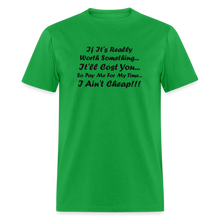 Load image into Gallery viewer, If It&#39;s Worth Something It&#39;ll Cost You So Pay Me For My Time I Ain&#39;t Cheap Black Font Unisex Classic T-Shirt - bright green

