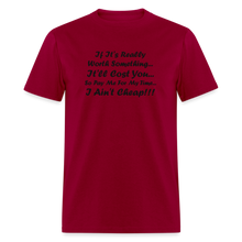 Load image into Gallery viewer, If It&#39;s Worth Something It&#39;ll Cost You So Pay Me For My Time I Ain&#39;t Cheap Black Font Unisex Classic T-Shirt - dark red

