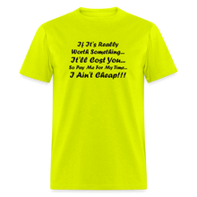 Load image into Gallery viewer, If It&#39;s Worth Something It&#39;ll Cost You So Pay Me For My Time I Ain&#39;t Cheap Black Font Unisex Classic T-Shirt - safety green

