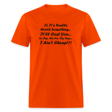 Load image into Gallery viewer, If It&#39;s Worth Something It&#39;ll Cost You So Pay Me For My Time I Ain&#39;t Cheap Black Font Unisex Classic T-Shirt - orange
