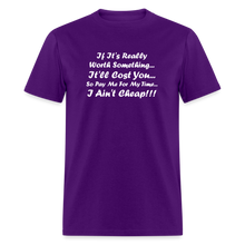 Load image into Gallery viewer, If It&#39;s Worth Something It&#39;ll Cost You So Pay Me For My Time I Ain&#39;t Cheap White Font Unisex Classic T-Shirt - purple
