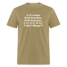 Load image into Gallery viewer, If It&#39;s Worth Something It&#39;ll Cost You So Pay Me For My Time I Ain&#39;t Cheap White Font Unisex Classic T-Shirt - khaki
