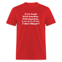 Load image into Gallery viewer, If It&#39;s Worth Something It&#39;ll Cost You So Pay Me For My Time I Ain&#39;t Cheap White Font Unisex Classic T-Shirt - red
