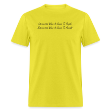 Load image into Gallery viewer, Introverted When It Comes To People Extroverted When It Comes To Animals Black Font Unisex Classic T-Shirt - yellow
