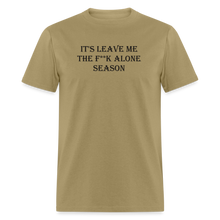 Load image into Gallery viewer, It&#39;s Leave Me The F**k Alone Season Black Font Unisex Classic T-Shirt - khaki
