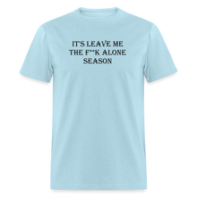 Load image into Gallery viewer, It&#39;s Leave Me The F**k Alone Season Black Font Unisex Classic T-Shirt - powder blue
