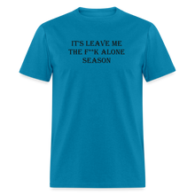 Load image into Gallery viewer, It&#39;s Leave Me The F**k Alone Season Black Font Unisex Classic T-Shirt - turquoise
