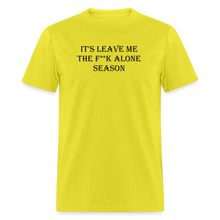 Load image into Gallery viewer, It&#39;s Leave Me The F**k Alone Season Black Font Unisex Classic T-Shirt - yellow
