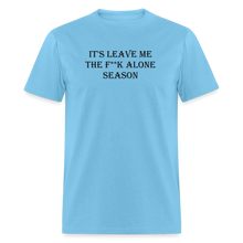Load image into Gallery viewer, It&#39;s Leave Me The F**k Alone Season Black Font Unisex Classic T-Shirt - aquatic blue
