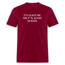 Load image into Gallery viewer, It&#39;s Leave Me The F**k Alone Season White Font Unisex Classic T-Shirt - burgundy
