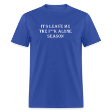 Load image into Gallery viewer, It&#39;s Leave Me The F**k Alone Season White Font Unisex Classic T-Shirt - royal blue
