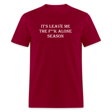 Load image into Gallery viewer, It&#39;s Leave Me The F**k Alone Season White Font Unisex Classic T-Shirt - dark red

