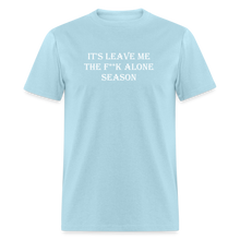 Load image into Gallery viewer, It&#39;s Leave Me The F**k Alone Season White Font Unisex Classic T-Shirt - powder blue
