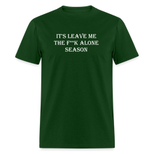 Load image into Gallery viewer, It&#39;s Leave Me The F**k Alone Season White Font Unisex Classic T-Shirt - forest green
