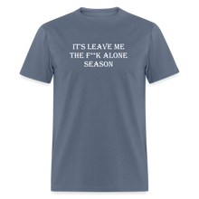 Load image into Gallery viewer, It&#39;s Leave Me The F**k Alone Season White Font Unisex Classic T-Shirt - denim
