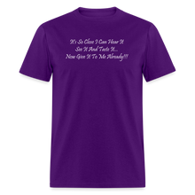 Load image into Gallery viewer, It&#39;s So Close I Can Hear It See It Taste It Now Give It To Me Already White Font Unisex Classic T-Shirt - purple
