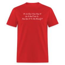 Load image into Gallery viewer, It&#39;s So Close I Can Hear It See It Taste It Now Give It To Me Already White Font Unisex Classic T-Shirt - red
