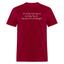 Load image into Gallery viewer, It&#39;s So Close I Can Hear It See It Taste It Now Give It To Me Already White Font Unisex Classic T-Shirt - dark red
